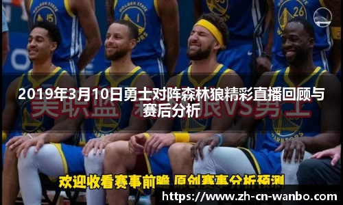 2019年3月10日勇士对阵森林狼精彩直播回顾与赛后分析